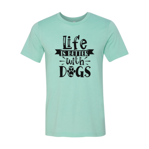 Life Is Better With Dogs Shirt